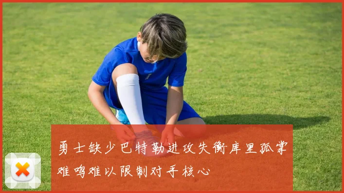 勇士缺少巴特勒进攻失衡库里孤掌难鸣难以限制对手核心