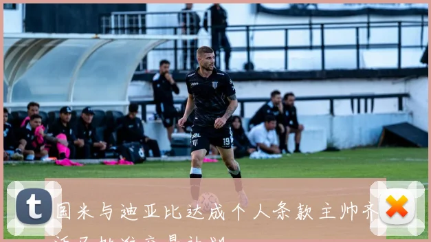 国米与迪亚比达成个人条款主帅齐沃已批准交易计划